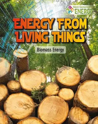 Energia provenită de la organismele vii: Energia din biomasă - Energy from Living Things: Biomass Energy