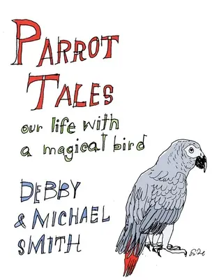 Povești cu papagali: Cei 30 de ani ai noștri cu o pasăre magică - Parrot Tales: Our 30 Years with a Magical Bird