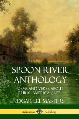 Antologia Spoon River: Poezii și versuri despre viața rurală americană - Spoon River Anthology: Poems and Verse About Rural American Life