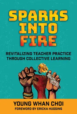Sparks Into Fire: Revitalizarea practicii profesorilor prin învățare colectivă - Sparks Into Fire: Revitalizing Teacher Practice Through Collective Learning
