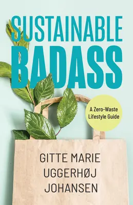 Sustainable Badass: Un ghid pentru un stil de viață fără deșeuri (Durabil acasă, Viață ecologică, Bunuri de casă durabile) - Sustainable Badass: A Zero-Waste Lifestyle Guide (Sustainable at Home, Eco Friendly Living, Sustainable Home Goods)