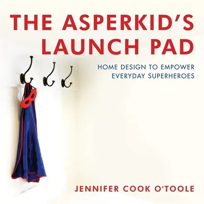 Launch Pad-ul Asperkidului: Home Design to Empower Everyday Superheroes - The Asperkid's Launch Pad: Home Design to Empower Everyday Superheroes