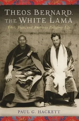 Theos Bernard, Lama Alb: Tibet, Yoga și viața religioasă americană - Theos Bernard, the White Lama: Tibet, Yoga, and American Religious Life
