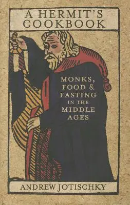 Cartea de bucate a unui pustnic: Călugării, mâncarea și postul în Evul Mediu - A Hermit's Cookbook: Monks, Food and Fasting in the Middle Ages