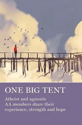 Un cort mare: Membrii AA atei și agnostici își împărtășesc experiența, puterea și speranța - One Big Tent: Atheist and Agnostic AA Members Share Their Experience, Strength and Hope