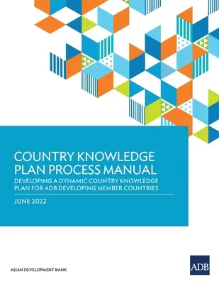 Manual de proces pentru planul de cunoștințe de țară: Elaborarea unui plan dinamic de cunoștințe de țară pentru țările membre în curs de dezvoltare ale ADB - Country Knowledge Plan Process Manual: Developing a Dynamic Country Knowledge Plan for ADB Developing Member Countries