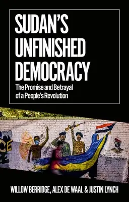 Democrația neterminată a Sudanului: Promisiunea și trădarea unei revoluții populare: The Promise and Betrayal of a People's Revolution - Sudan's Unfinished Democracy: The Promise and Betrayal of a People's Revolution