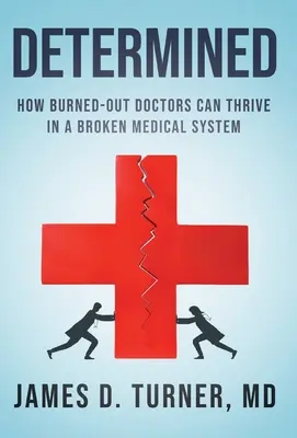Determinat: Cum medicii extenuați pot prospera într-un sistem medical distrus - Determined: How Burned Out Doctors Can Thrive in a Broken Medical System