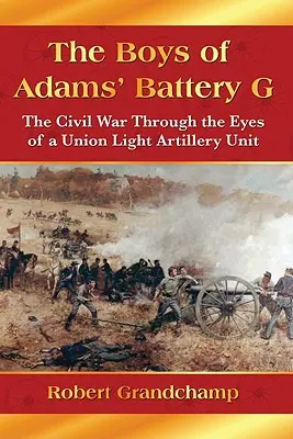 The Boys of Adams' Battery G: Războiul Civil prin ochii unei unități de artilerie ușoară a Uniunii - The Boys of Adams' Battery G: The Civil War Through the Eyes of a Union Light Artillery Unit