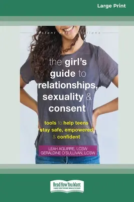 The Girl's Guide to Relationships, Sexuality, and Consent: Tools to Help Teens Stay Safe, Empowered, and Confident