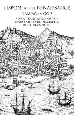 Lisabona în Renaștere: O nouă traducere a descrierii Urbis Olisiponis - Lisbon in the Renaissance: A New Translation of the Urbis Olisiponis Description