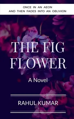 Floarea de smochin: O dată într-un eon și apoi dispare în uitare - The Fig Flower: Once in an aeon and then fades into an oblivion