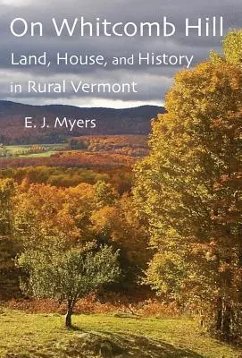 Pe dealul Whitcomb: Teren, casă și istorie în Vermontul rural - On Whitcomb Hill: Land, House, and History in Rural Vermont