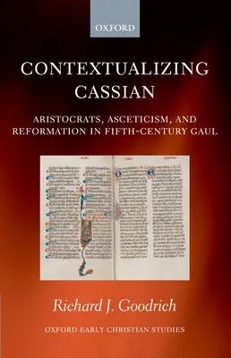 Contextualizarea lui Cassian: Aristocrați, ascetism și reformă în Galia secolului al V-lea - Contextualizing Cassian: Aristocrats, Asceticism, and Reformation in Fifth-Century Gaul