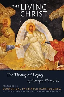 Hristos cel viu: Moștenirea teologică a lui Georges Florovsky - The Living Christ: The Theological Legacy of Georges Florovsky