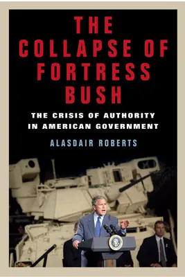 Prăbușirea fortăreței Bush: Criza de autoritate în guvernul american - The Collapse of Fortress Bush: The Crisis of Authority in American Government