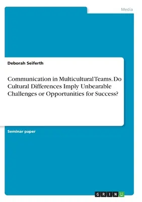 Comunicarea în echipele multiculturale. Implică diferențele culturale provocări insuportabile sau oportunități de succes? - Communication in Multicultural Teams. Do Cultural Differences Imply Unbearable Challenges or Opportunities for Success?