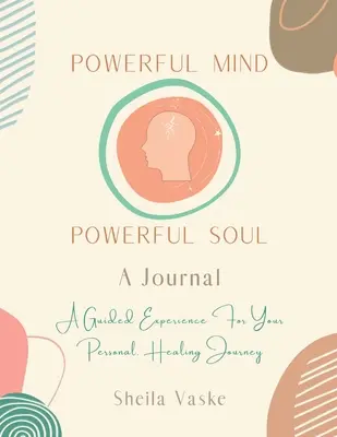 Minte puternică Suflet puternic - Un jurnal: O experiență ghidată pentru călătoria ta personală de vindecare - Powerful Mind Powerful Soul - A Journal: A Guided Experience for Your Personal Healing Journey