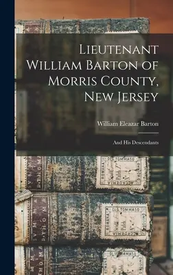 Locotenentul William Barton din comitatul Morris, New Jersey: Și descendenții săi - Lieutenant William Barton of Morris County, New Jersey: And His Descendants