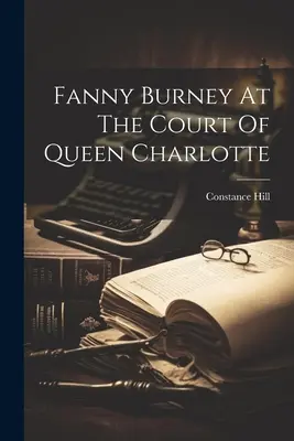 Fanny Burney la curtea reginei Charlotte - Fanny Burney At The Court Of Queen Charlotte