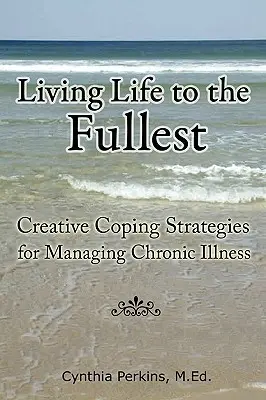 Trăind viața din plin - Strategii creative de coping pentru gestionarea bolilor cronice - Living Life to the Fullest - Creative Coping Strategies for Managing Chronic Illness
