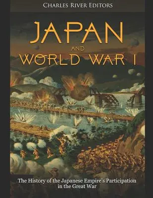 Japonia și Primul Război Mondial: Istoria participării Imperiului Japonez la Marele Război - Japan and World War I: The History of the Japanese Empire's Participation in the Great War