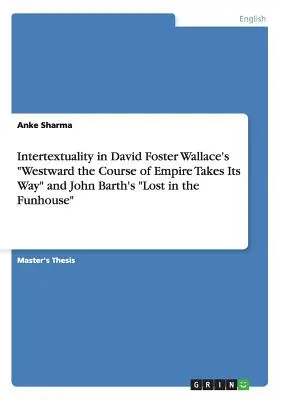 Intertextualitatea în „Westward the Course of Empire Takes Its Way” de David Foster Wallace și „Lost in the Funhouse” de John Barth” - Intertextuality in David Foster Wallace's Westward the Course of Empire Takes Its Way