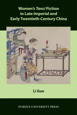 Ficțiunea Tanci a femeilor în China imperială târzie și la începutul secolului al XX-lea - Women's Tanci Fiction in Late Imperial and Early Twentieth-Century China
