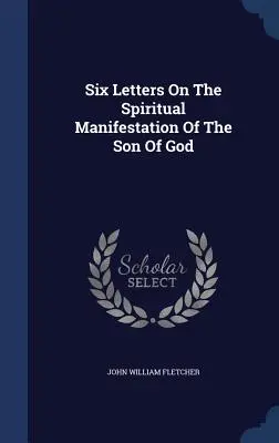 Șase scrisori despre manifestarea spirituală a Fiului lui Dumnezeu - Six Letters On The Spiritual Manifestation Of The Son Of God