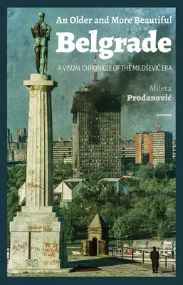 Un Belgrad mai vechi și mai frumos: O cronică vizuală a epocii Milosevic - An Older and More Beautiful Belgrade: A Visual Chronicle of the Milosevic Era