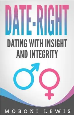 Date-Right: Dating With Insight and Integrity (Întâlniri cu înțelegere și integritate) - Date-Right: Dating With Insight and Integrity