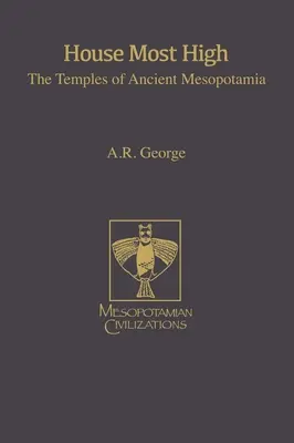 Casa cea mai înaltă: Templele din Mesopotamia antică - House Most High: The Temples of Ancient Mesopotamia