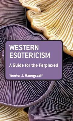 Esoterismul occidental: Un ghid pentru cei perplecși - Western Esotericism: A Guide for the Perplexed