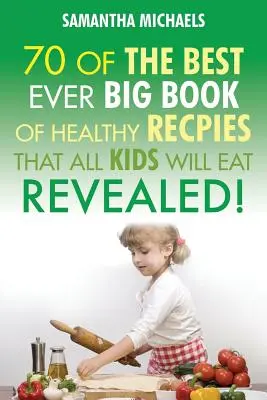 Rețete pentru copii: 70 dintre cele mai bune vreodată Carte mare de rețete pe care toți copiii le iubesc....Revealed! - Kids Recipes: 70 of the Best Ever Big Book of Recipes That All Kids Love....Revealed!