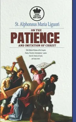 Sfântul Alfons Maria Liguori despre răbdare și imitarea lui Hristos. Cu înțelepciunea biblică din Evanghelii, Psalmi, Proverbe, Eclesiastul + citate fr - St. Alphonsus Maria Liguori on Patience and the Imitation of Christ. With Biblical Wisdom of the Gospels, Psalms, Proverbs, Ecclesiasticus + quotes fr