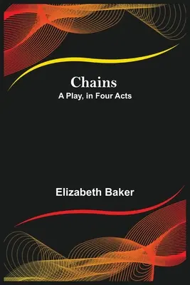 Lanțuri; O piesă de teatru, în patru acte - Chains; A Play, in Four Acts