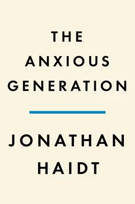 Generația anxioasă: Cum marea reconfigurare a copilăriei cauzează o epidemie de boli mintale - The Anxious Generation: How the Great Rewiring of Childhood Is Causing an Epidemic of Mental Illness