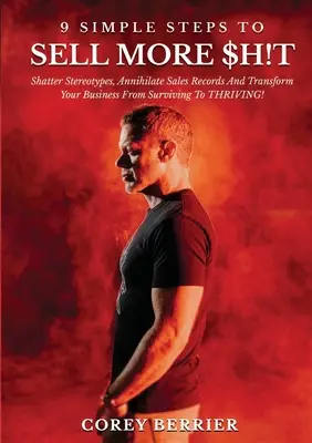 9 pași simpli pentru a vinde mai mult $h!t: Distruge stereotipurile, anihilează recordurile de vânzări și transformă-ți afacerea de la supraviețuire la prosperitate! - 9 Simple Steps to Sell More $h!t: Shatter Stereotypes, Annihilate Sales Records and Transform Your Business from Surviving to THRIVING!