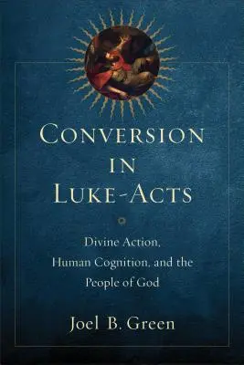 Conversia în Luca-Acte: Acțiunea divină, cogniția umană și poporul lui Dumnezeu - Conversion in Luke-Acts: Divine Action, Human Cognition, and the People of God