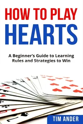Cum să joci Hearts: Un ghid pentru începători pentru a învăța regulile și strategiile pentru a câștiga - How To Play Hearts: A Beginner's Guide to Learning Rules and Strategies to Win