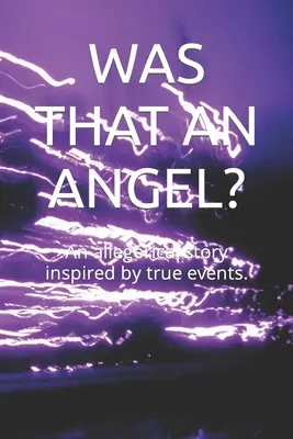 A fost un înger? O poveste alegorică inspirată de evenimente reale. - Was That an Angel?: An allegorical story inspired by true events.