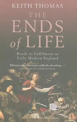 The Ends of Life: Drumuri spre împlinire în Anglia modernă timpurie - The Ends of Life: Roads to Fulfillment in Early Modern England