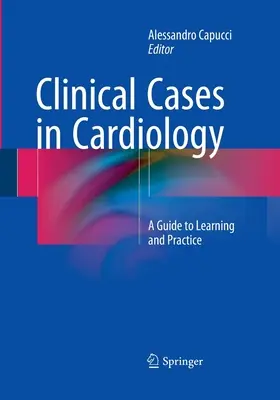 Cazuri clinice în cardiologie: Un ghid pentru învățare și practică - Clinical Cases in Cardiology: A Guide to Learning and Practice