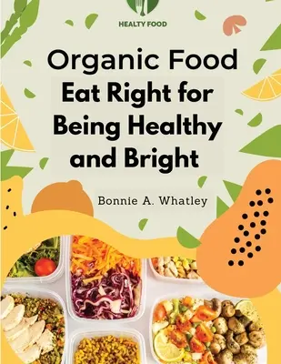 Alimente organice: Mâncați corect pentru a fi sănătoși și luminoși - Organic Food: Eat Right for Being Healthy and Bright