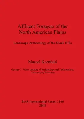 Foragerii afluenți din câmpiile nord-americane: Arheologia peisajului din Black Hills - Affluent Foragers of the North American Plains: Landscape Archaeology of the Black Hills