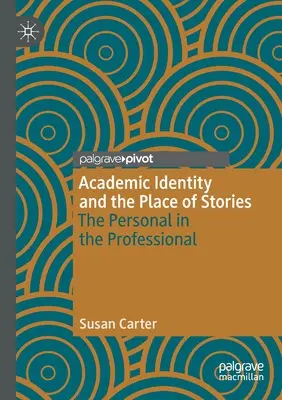 Identitatea academică și locul poveștilor: Personalitatea în domeniul profesional - Academic Identity and the Place of Stories: The Personal in the Professional