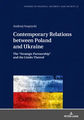 Relațiile contemporane dintre Polonia și Ucraina: Parteneriatul strategic” și limitele acestuia” - Contemporary Relations between Poland and Ukraine: The Strategic Partnership