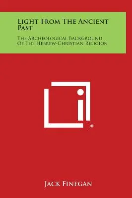 Lumină din trecutul străvechi: Contextul arheologic al religiei ebraico-creștine - Light from the Ancient Past: The Archeological Background of the Hebrew-Christian Religion