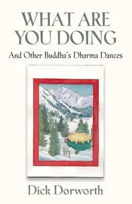 CE FACI? Și alte dansuri Dharma ale lui Buddha - WHAT ARE YOU DOING? And Other Buddha's Dharma Dances