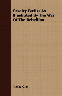 Tacticile cavaleriei ilustrate de războiul de rebeliune (Cavalry Tactics As Illustrated By The War Of The Rebellion) - Cavalry Tactics As Illustrated By The War Of The Rebellion